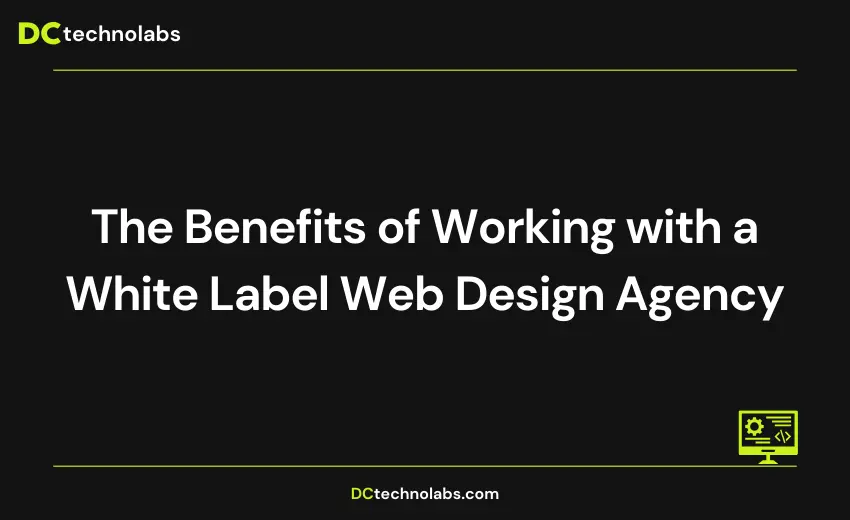 The Benefits of Working with a White Label Web Design Agency