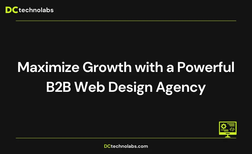 Maximizing Business Growth: The Power of a B2B Web Design Agency