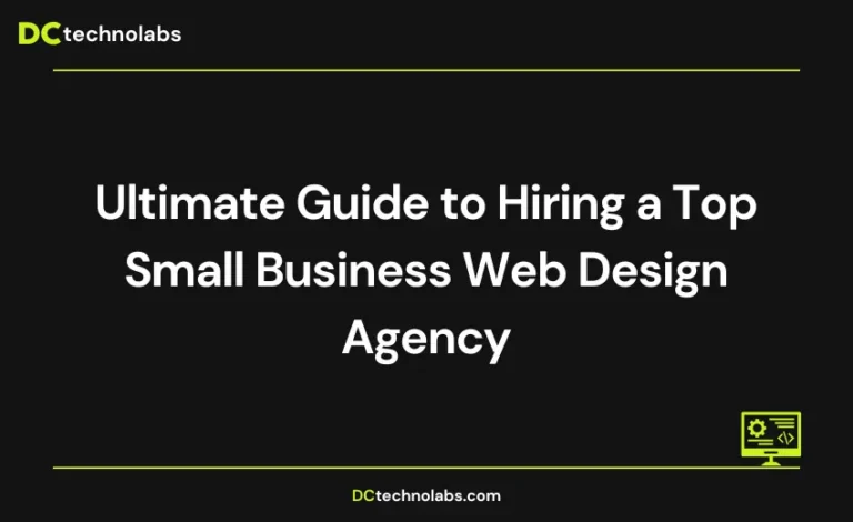 Ultimate Guide to Hiring a Top Small Business Web Design Agency