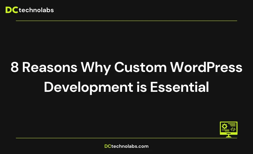 8 Reasons Why Custom WordPress Development is Essential